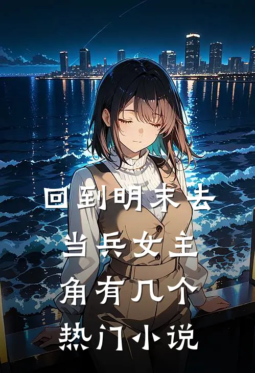 回到明末去当兵女主角有几个热门小说