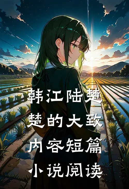 韩江陆楚楚的大致内容短篇小说阅读