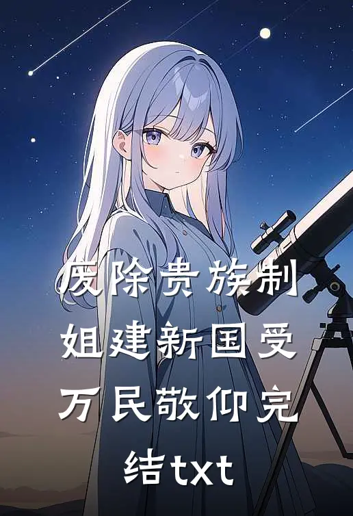 废除贵族制，姐建新国受万民敬仰完结txt