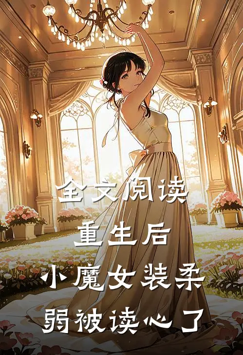 全文阅读重生后，小魔女装柔弱被读心了