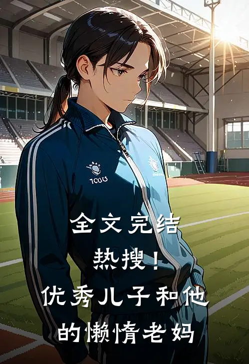 全文完结热搜！优秀儿子和他的懒惰老妈