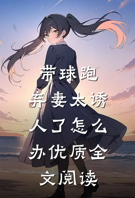 带球跑：弃妻太诱人了怎么办优质全文阅读
