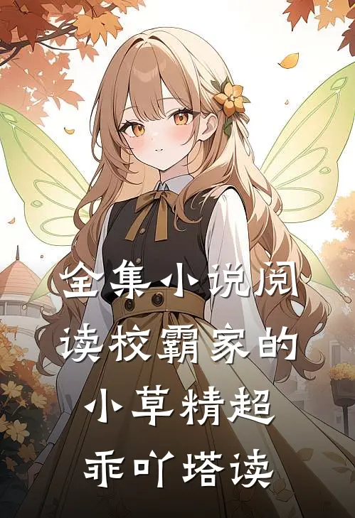 全集小说阅读校霸家的小草精超乖吖塔读