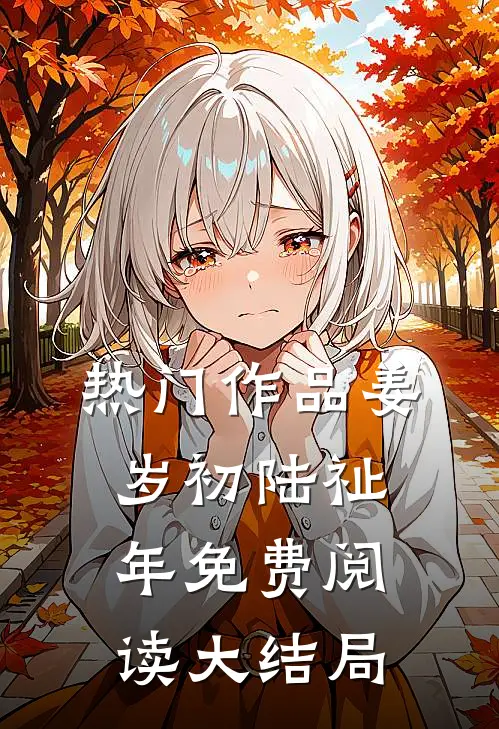 热门作品姜岁初陆祉年免费阅读大结局