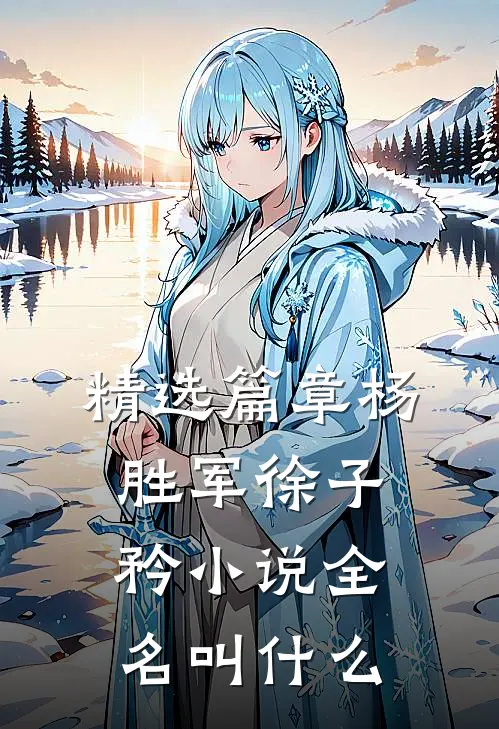 精选篇章杨胜军徐子矜小说全名叫什么