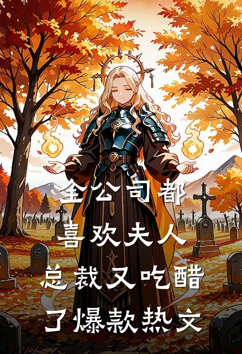 全公司都喜欢夫人，总裁又吃醋了爆款热文
