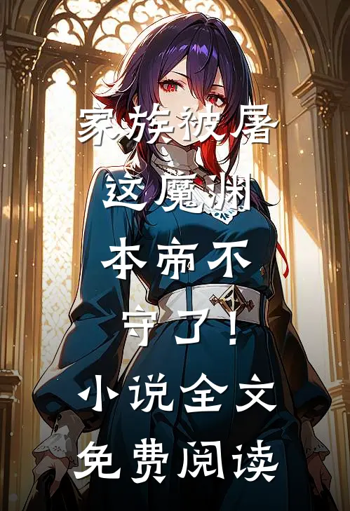 家族被屠,这魔渊,本帝不守了!全文免费阅读