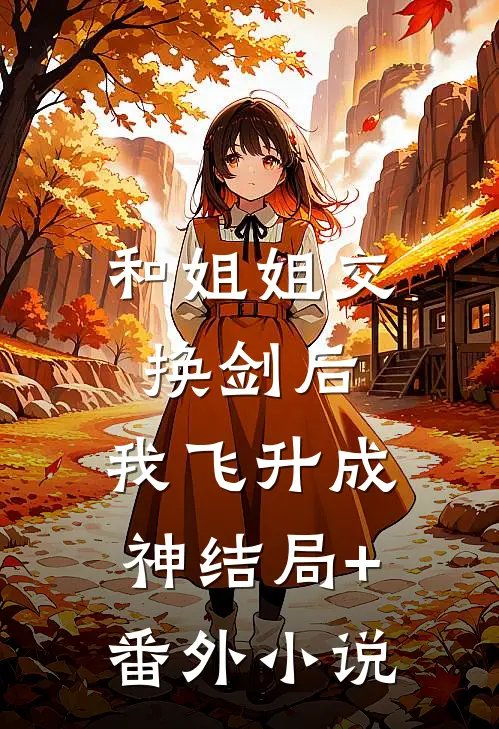 和姐姐交换剑后，我飞升成神结局+番外小说