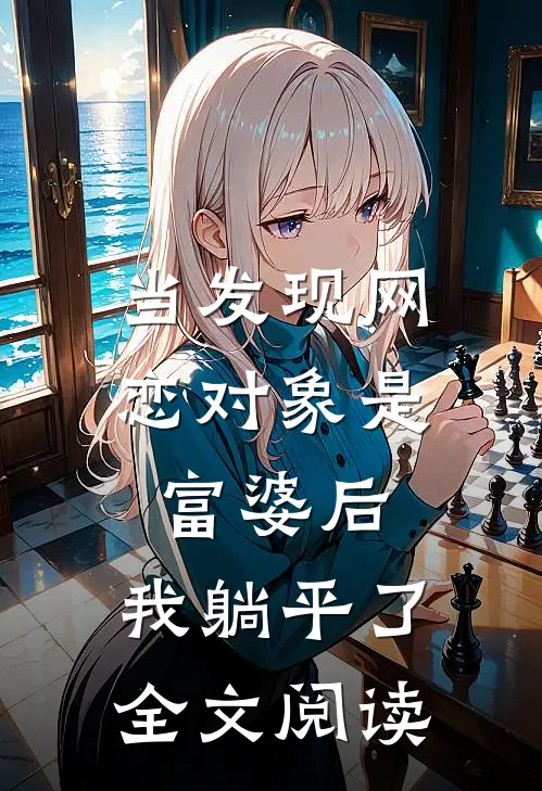 当发现网恋对象是富婆后，我躺平了全文阅读