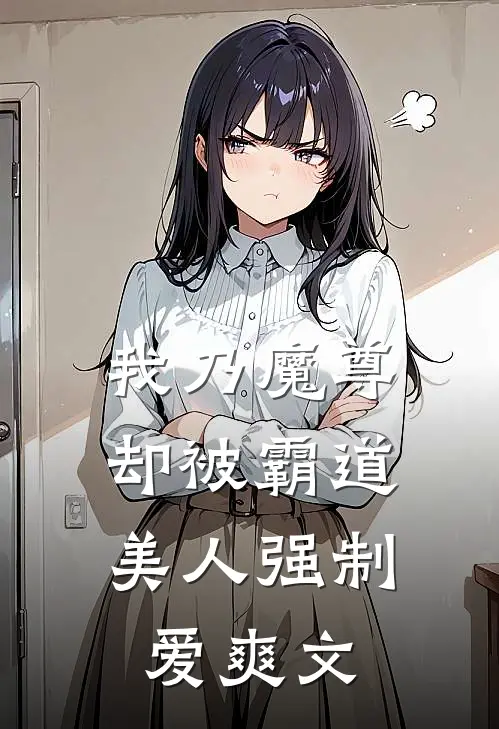 我乃魔尊,却被霸道美人强制爱爽文