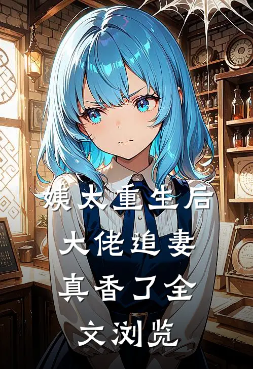 姨太重生后，大佬追妻真香了全文浏览