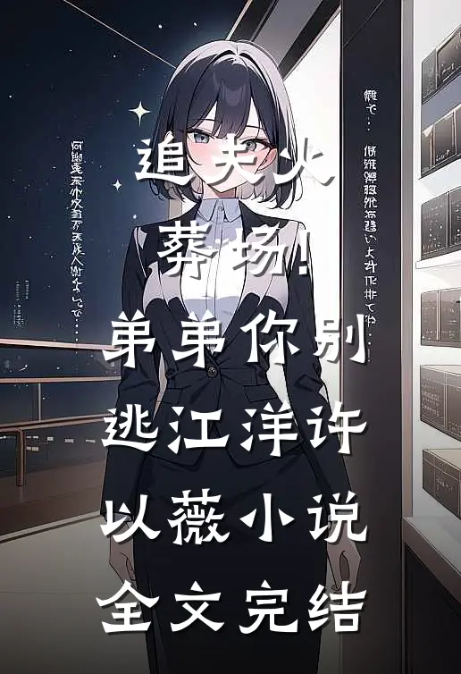 追夫火葬场!弟弟你别逃江洋许以薇小说全文完结