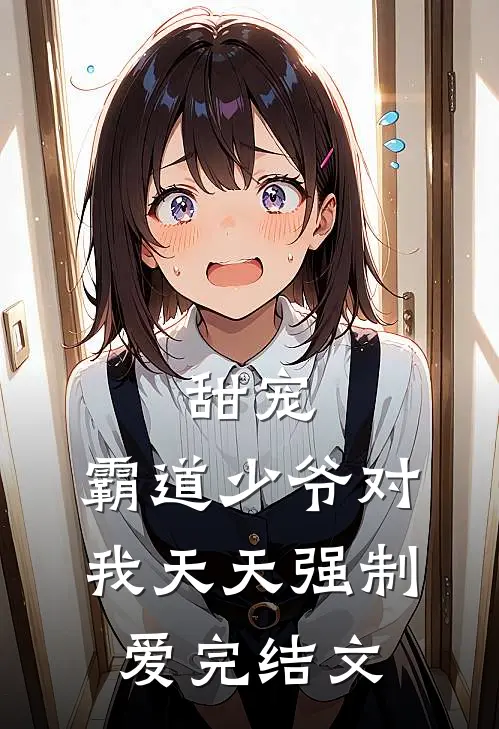 甜宠：霸道少爷对我天天强制爱完结文