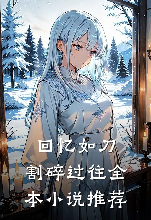 回忆如刀,割碎过往全本推荐知乎