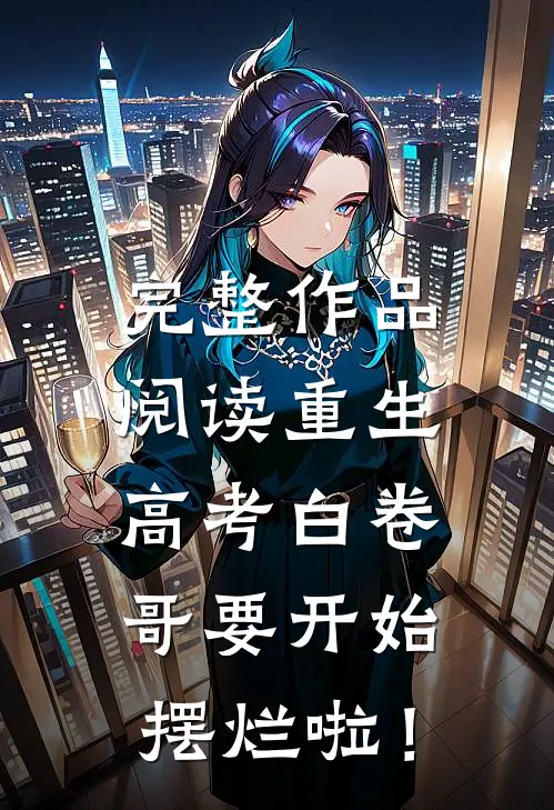 完整作品阅读重生：高考白卷，哥要开始摆烂啦！