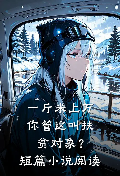 一斤米上万，你管这叫扶贫对象？短篇小说阅读