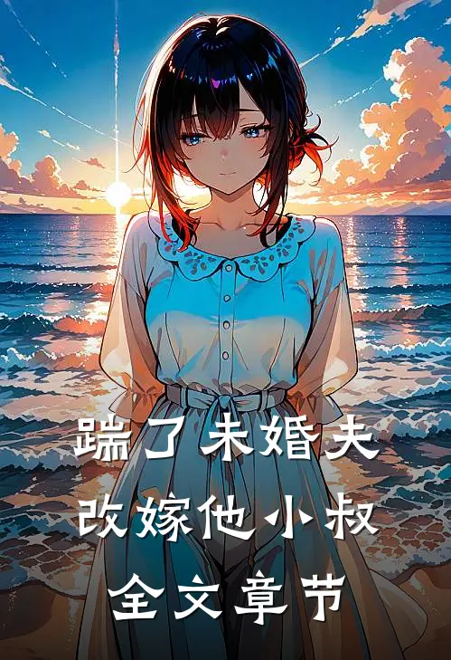 踹了未婚夫,改嫁他小叔全文章节阅读