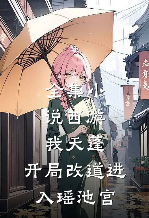 全集小说西游：我天蓬，开局改道进入瑶池宫