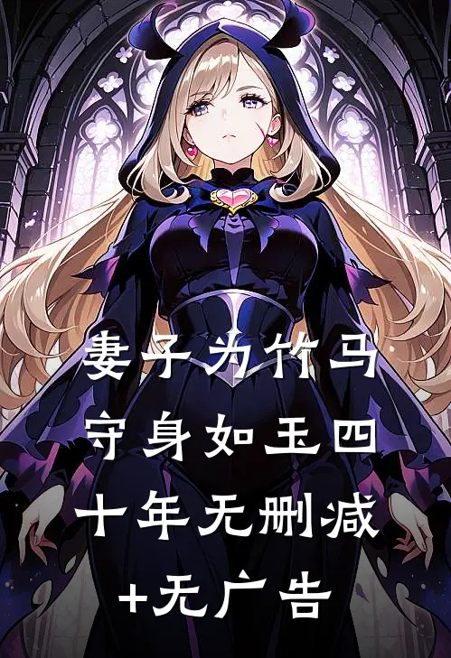 妻子为竹马守身如玉四十年无删减+无广告