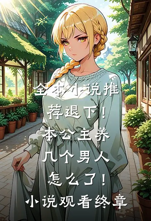 全本小说推荐退下！本公主养几个男人怎么了！小说观看终章