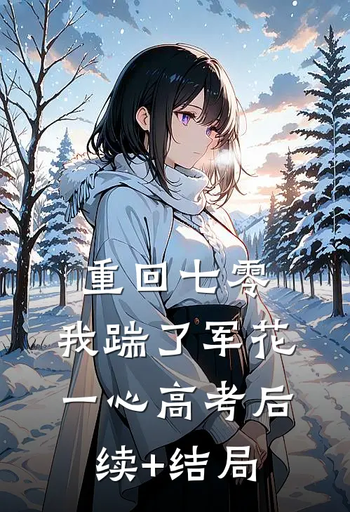 重回七零，我踹了军花一心高考后续+结局