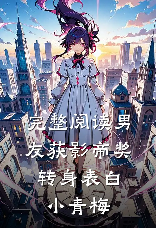 完整阅读男友获影帝奖,转身表白小青梅的