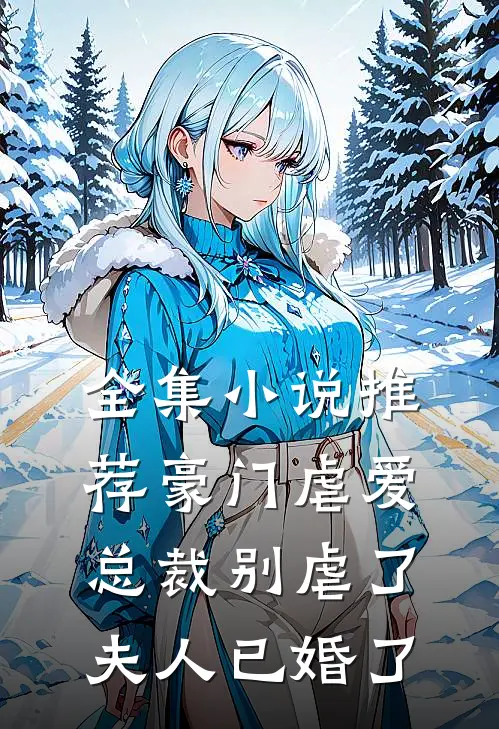 全集小说推荐豪门虐爱：总裁别虐了，夫人已婚了