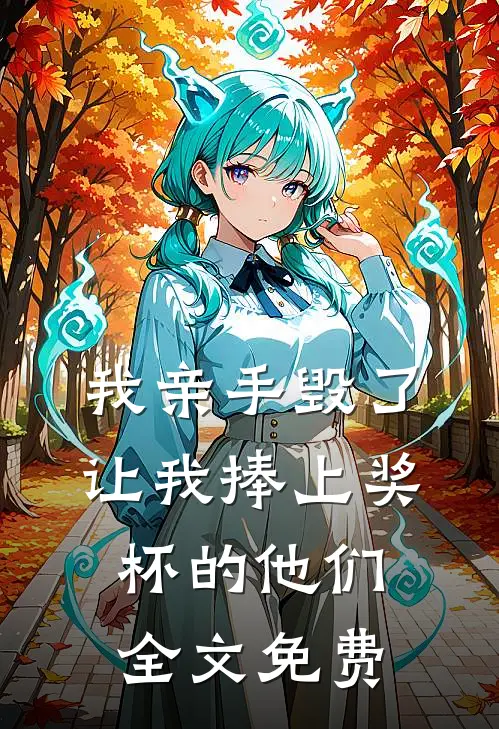 我亲手毁了让我捧上奖杯的他们全文免费