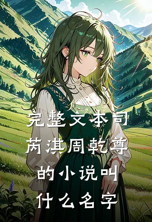 完整文本司芮淇周乾尊的小说叫什么名字