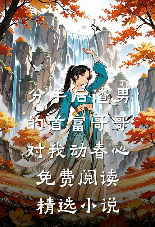分手后渣男的首富哥哥对我动春心免费阅读精选小说