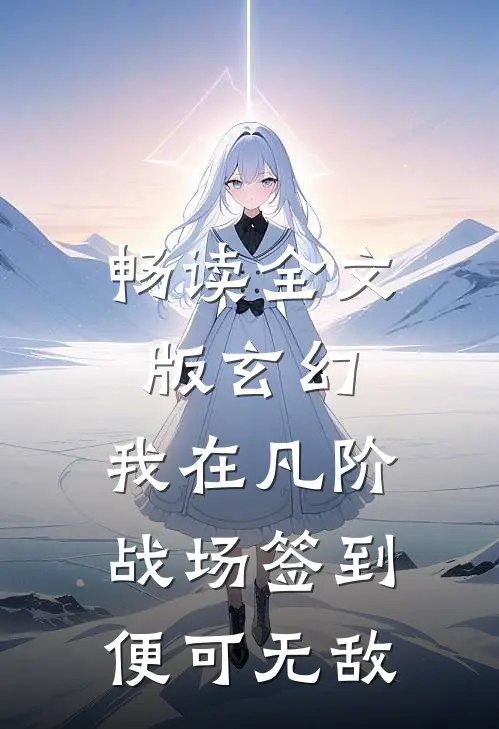 畅读全文版玄幻:我在凡阶战场签到,便可无敌