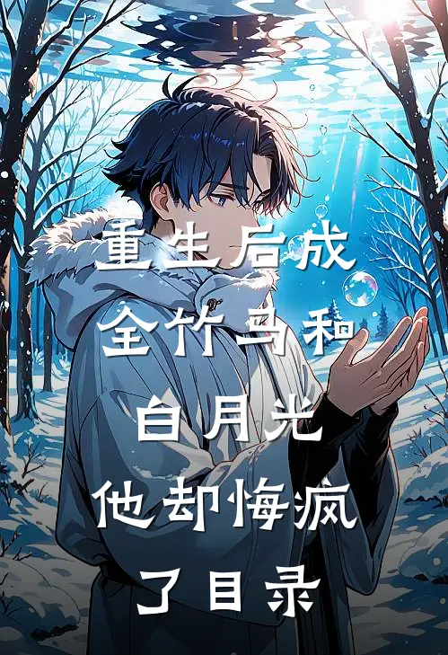 重生后成全竹马和白月光,他却悔疯了目录