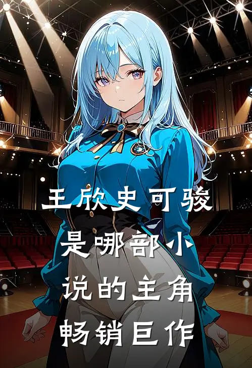 王欣史可骏是哪部小说的主角畅销巨作