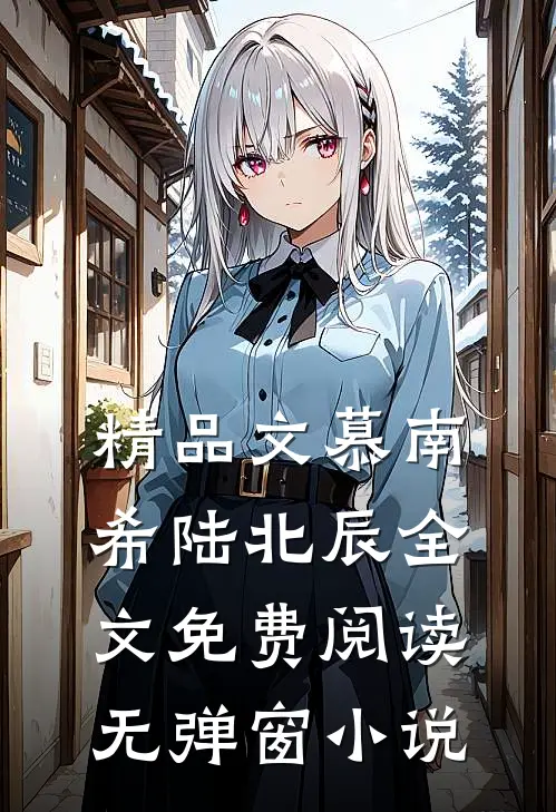 精品文慕南希陆北辰全文免费阅读无弹窗 小说