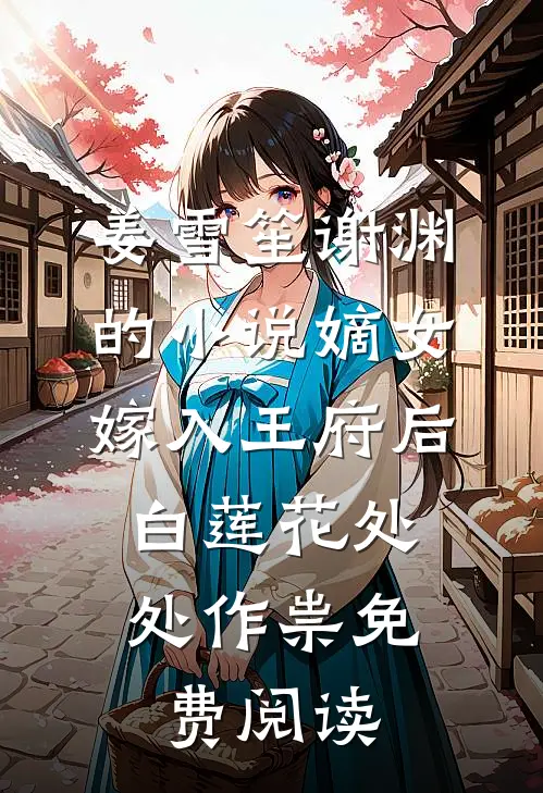 姜雪笙谢渊的小说嫡女嫁入王府后，白莲花处处作祟免费阅读