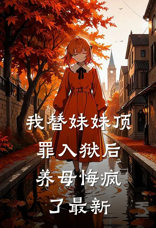 我替妹妹顶罪入狱后,养母悔疯了最新章
