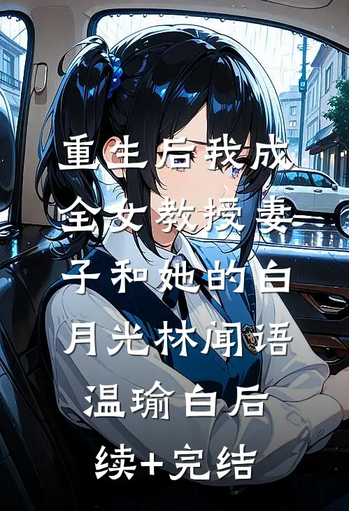 重生后我成全女教授妻子和她的白月光林闻语温瑜白后续+完结