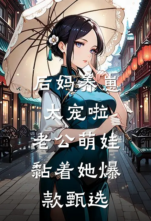后妈养崽：太宠啦，老公萌娃黏着她爆款甄选