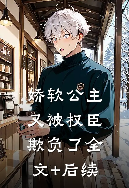 娇软公主又被权臣欺负了全文+后续