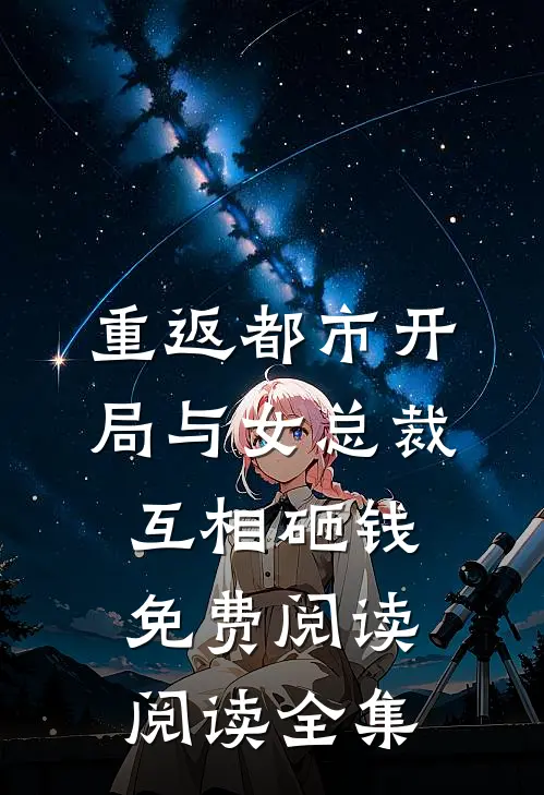 重返都市开局与女总裁互相砸钱免费阅读阅读全集