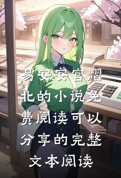 易安安宫熠北的小说免费阅读可以分享的完整文本阅读