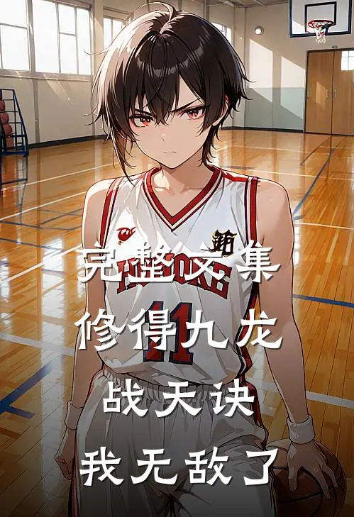 完整文集修得九龙战天诀,我无敌了免费阅读