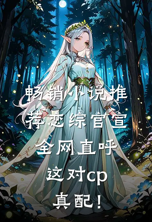 畅销小说推荐恋综官宣，全网直呼这对cp真配！