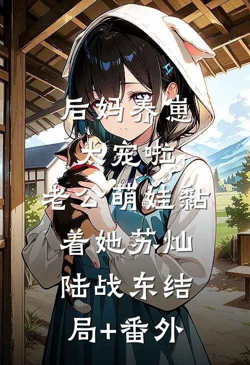 后妈养崽：太宠啦，老公萌娃黏着她苏灿陆战东结局+番外