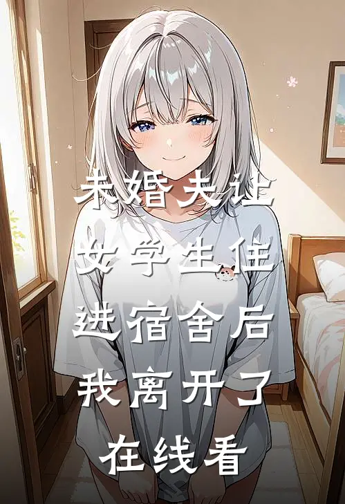 未婚夫让女学生住进宿舍后,我离开了在线看