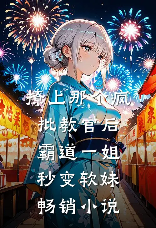 撩上那个疯批教官后，霸道一姐秒变软妹畅销小说