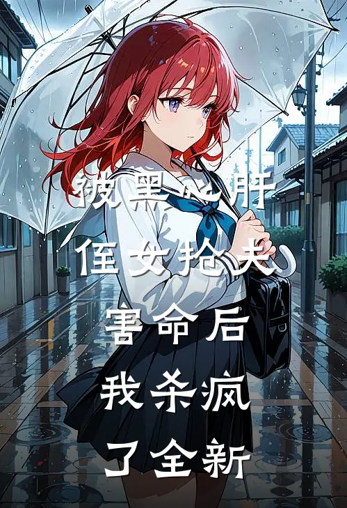 被黑心肝侄女抢夫害命后,我杀疯了全新