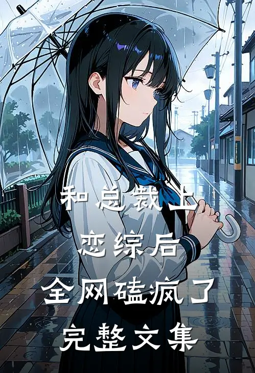 和总裁上恋综后，全网磕疯了完整文集