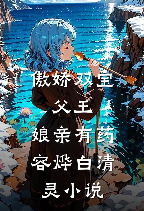 傲娇双宝：父王，娘亲有药容烨白清灵小说