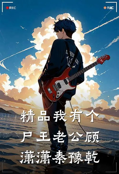 精品我有个尸王老公顾潇潇秦豫乾